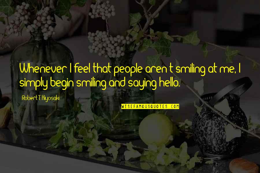 Just Saying Hello Quotes By Robert T. Kiyosaki: Whenever I feel that people aren't smiling at