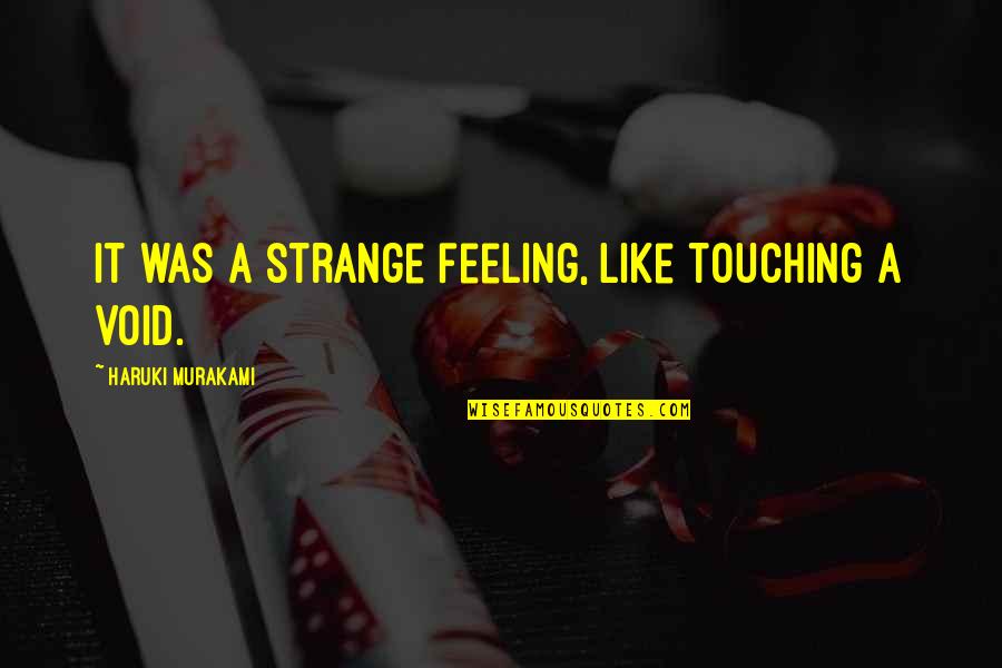 Just Saying How You Feel Quotes By Haruki Murakami: It was a strange feeling, like touching a Just Saying How You Feel Quotes By Haruki Murakami: It was a strange feeling, like touching a