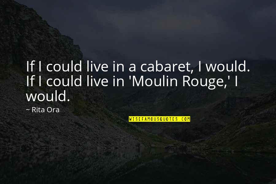 Just Saying How You Feel Quotes By Rita Ora: If I could live in a cabaret, I