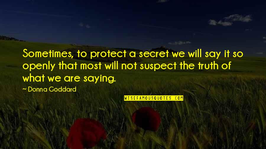 Just Saying I Love You Quotes By Donna Goddard: Sometimes, to protect a secret we will say Just Saying I Love You Quotes By Donna Goddard: Sometimes, to protect a secret we will say