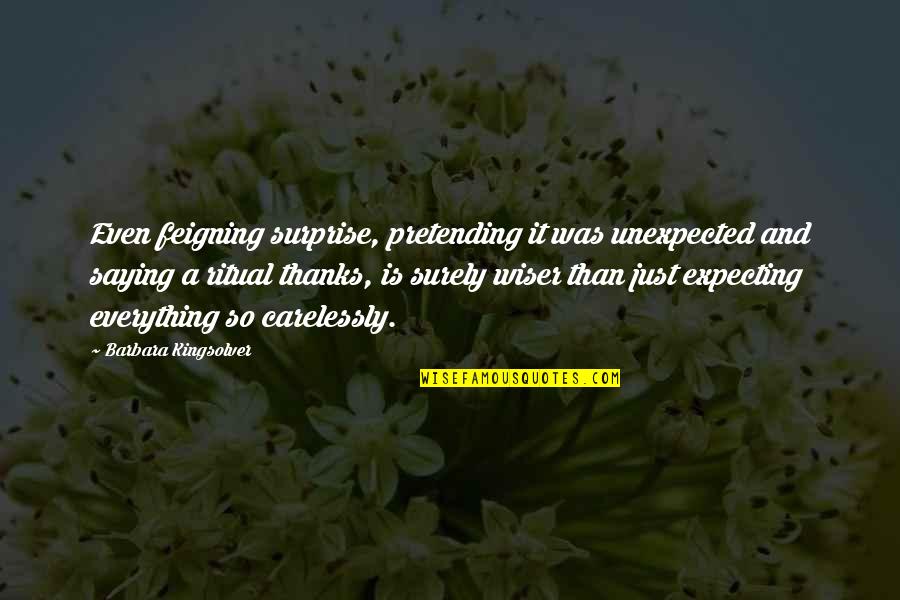 Just Saying It Quotes By Barbara Kingsolver: Even feigning surprise, pretending it was unexpected and