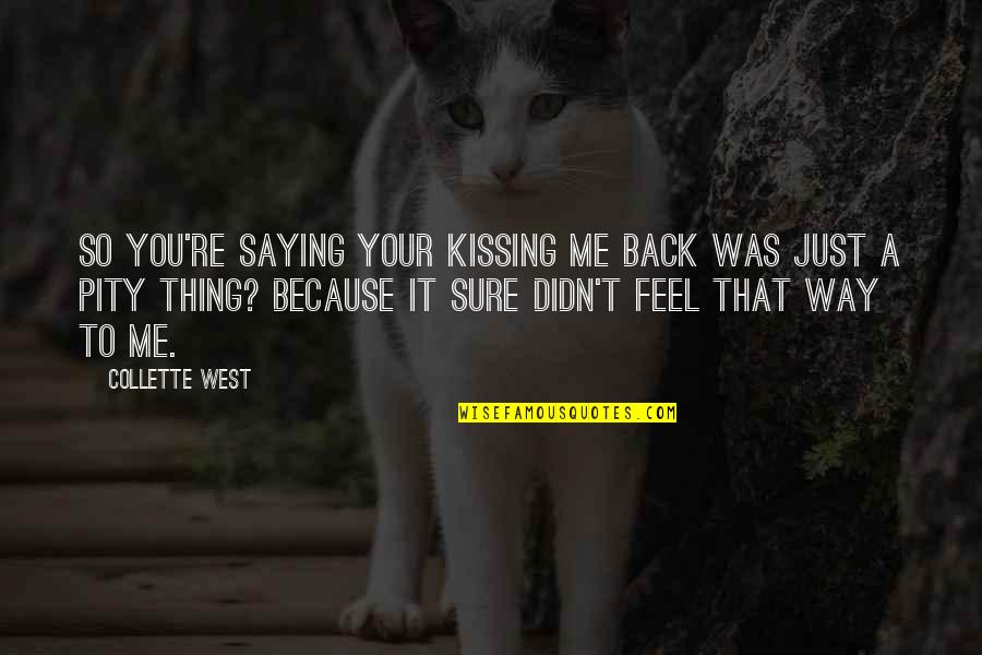 Just Saying It Quotes By Collette West: So you're saying your kissing me back was