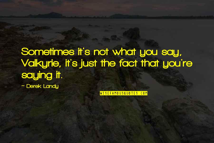 Just Saying It Quotes By Derek Landy: Sometimes it's not what you say, Valkyrie, it's