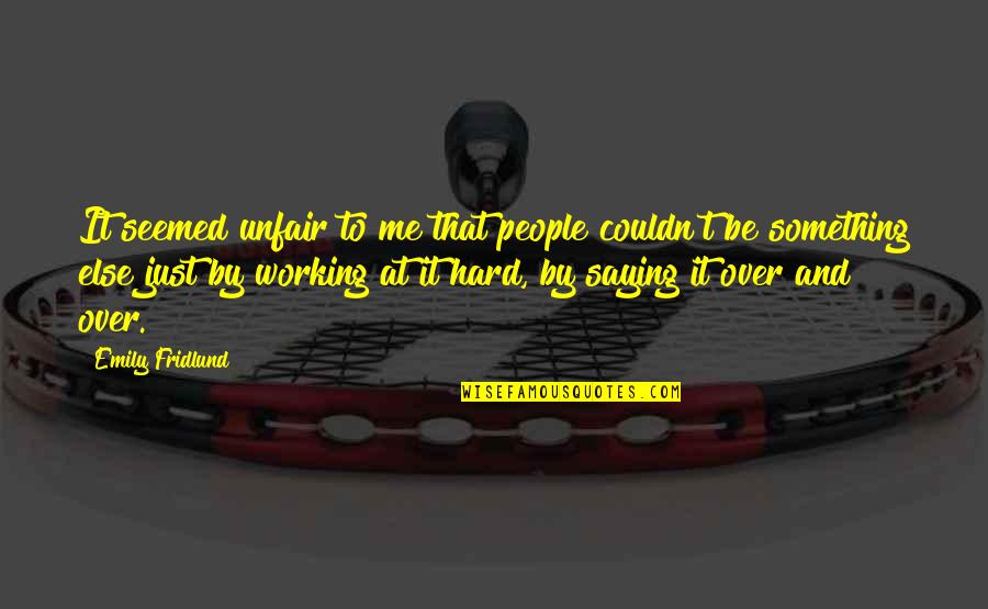 Just Saying It Quotes By Emily Fridlund: It seemed unfair to me that people couldn't