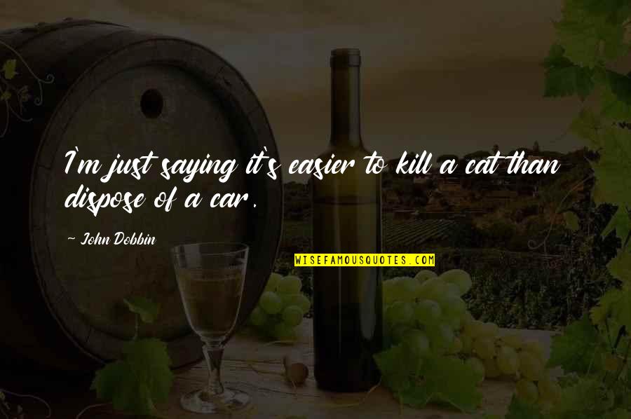 Just Saying It Quotes By John Dobbin: I'm just saying it's easier to kill a