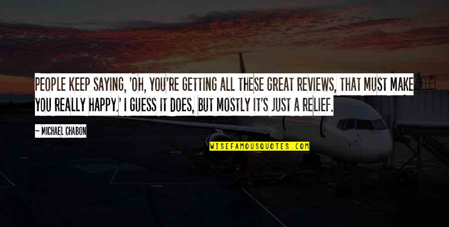 Just Saying It Quotes By Michael Chabon: People keep saying, 'Oh, you're getting all these