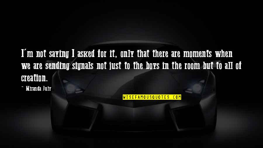 Just Saying It Quotes By Miranda July: I'm not saying I asked for it, only