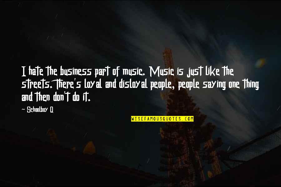 Just Saying It Quotes By Schoolboy Q: I hate the business part of music. Music