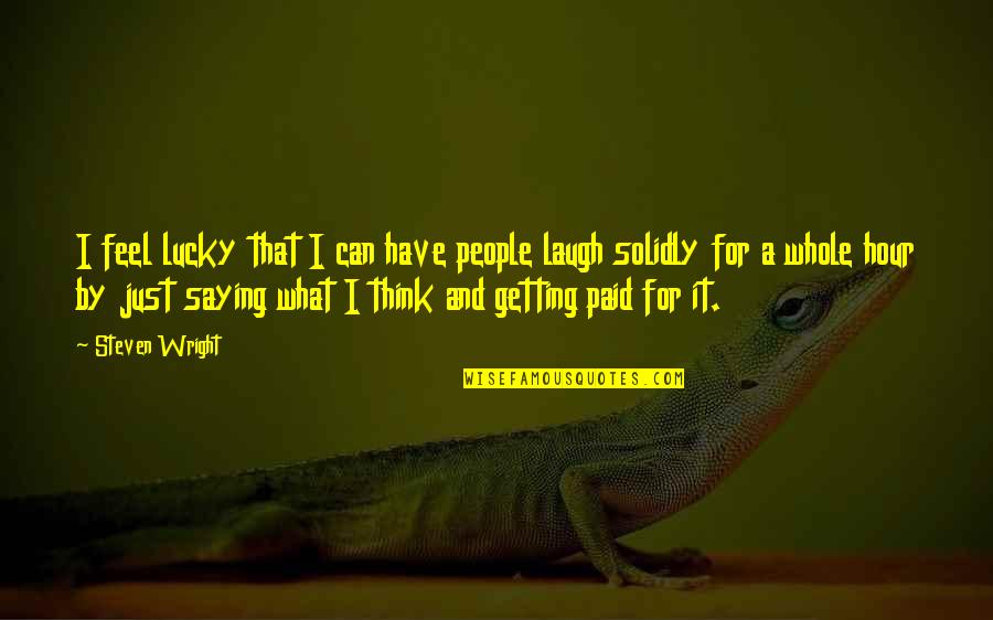 Just Saying It Quotes By Steven Wright: I feel lucky that I can have people