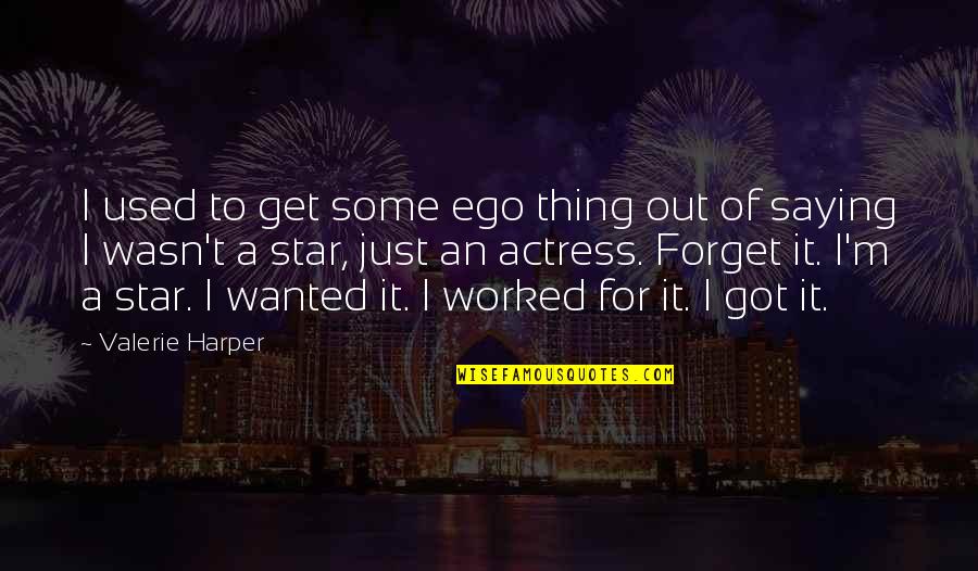 Just Saying It Quotes By Valerie Harper: I used to get some ego thing out