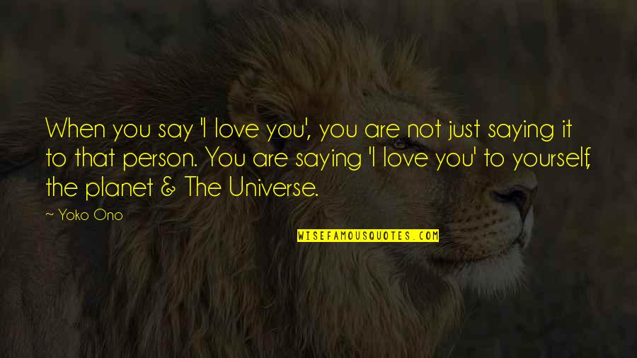 Just Saying Love You Quotes By Yoko Ono: When you say 'I love you', you are