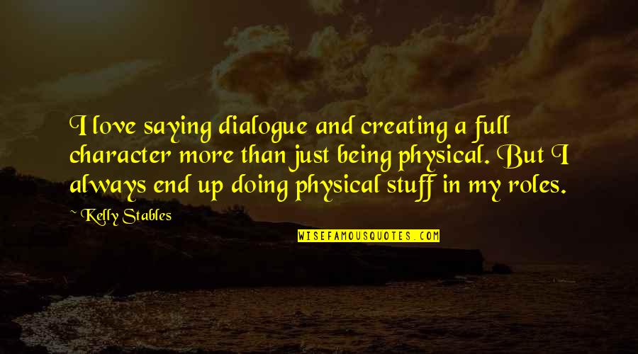 Just Saying Quotes By Kelly Stables: I love saying dialogue and creating a full