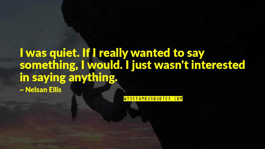 Just Saying Quotes By Nelsan Ellis: I was quiet. If I really wanted to
