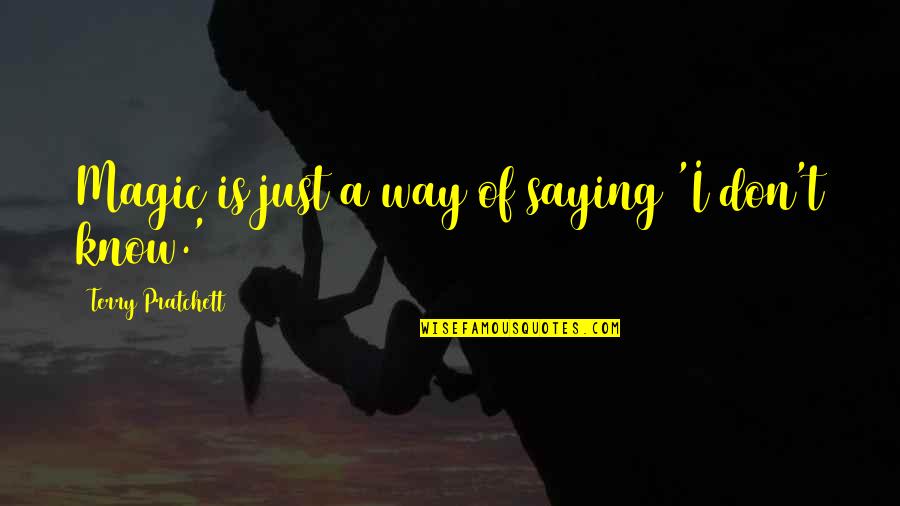 Just Saying Quotes By Terry Pratchett: Magic is just a way of saying 'I