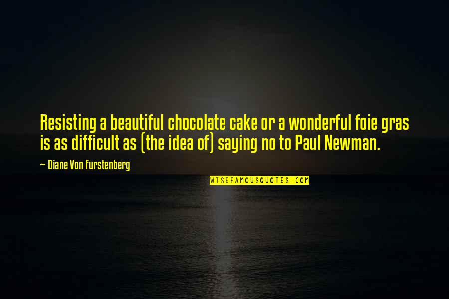 Just Saying Your Beautiful Quotes By Diane Von Furstenberg: Resisting a beautiful chocolate cake or a wonderful Just Saying Your Beautiful Quotes By Diane Von Furstenberg: Resisting a beautiful chocolate cake or a wonderful