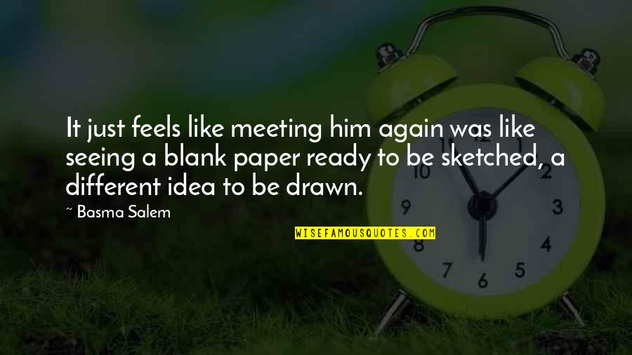 Just Seeing Him Quotes By Basma Salem: It just feels like meeting him again was Just Seeing Him Quotes By Basma Salem: It just feels like meeting him again was