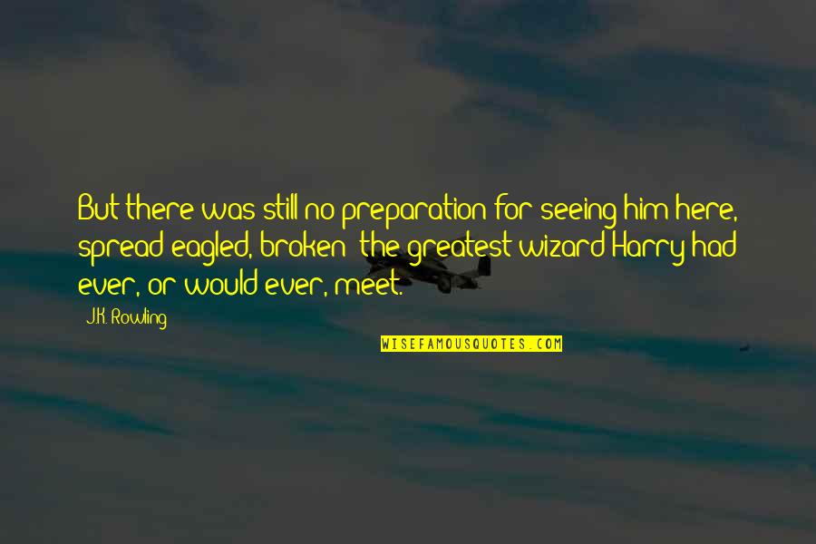 Just Seeing Him Quotes By J.K. Rowling: But there was still no preparation for seeing