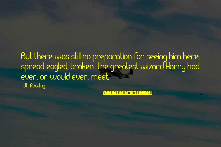 Just Seeing Him Quotes By J.K. Rowling: But there was still no preparation for seeing Just Seeing Him Quotes By J.K. Rowling: But there was still no preparation for seeing