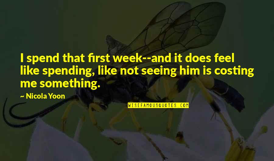 Just Seeing Him Quotes By Nicola Yoon: I spend that first week--and it does feel Just Seeing Him Quotes By Nicola Yoon: I spend that first week--and it does feel