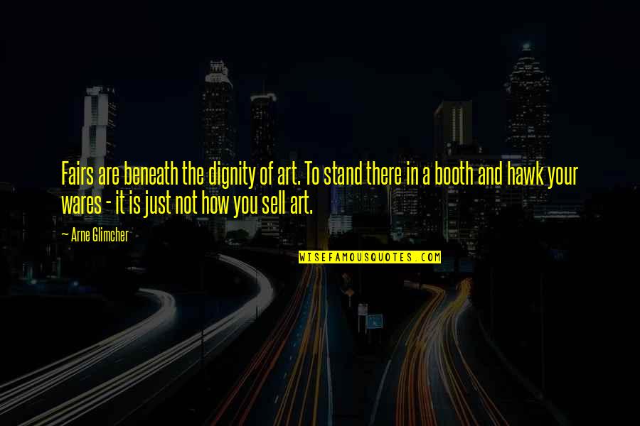 Just Sell Quotes By Arne Glimcher: Fairs are beneath the dignity of art. To