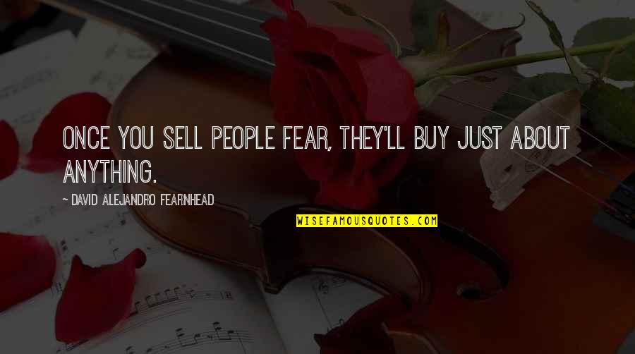 Just Sell Quotes By David Alejandro Fearnhead: Once you sell people fear, they'll buy just