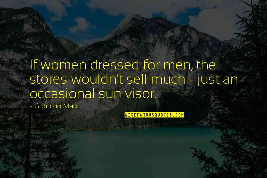 Just Sell Quotes By Groucho Marx: If women dressed for men, the stores wouldn't Just Sell Quotes By Groucho Marx: If women dressed for men, the stores wouldn't