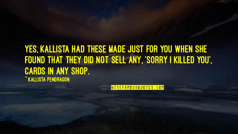 Just Sell Quotes By Kallista Pendragon: Yes, Kallista had these made just for you