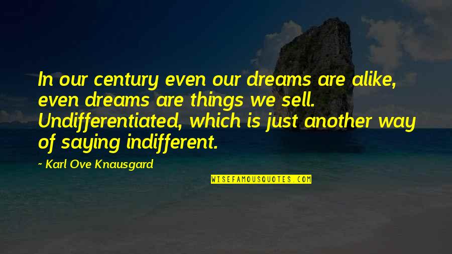 Just Sell Quotes By Karl Ove Knausgard: In our century even our dreams are alike,