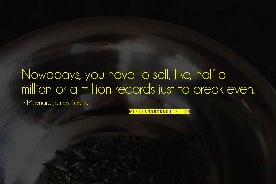 Just Sell Quotes By Maynard James Keenan: Nowadays, you have to sell, like, half a Just Sell Quotes By Maynard James Keenan: Nowadays, you have to sell, like, half a