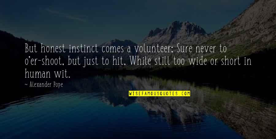 Just Shoot Quotes By Alexander Pope: But honest instinct comes a volunteer; Sure never