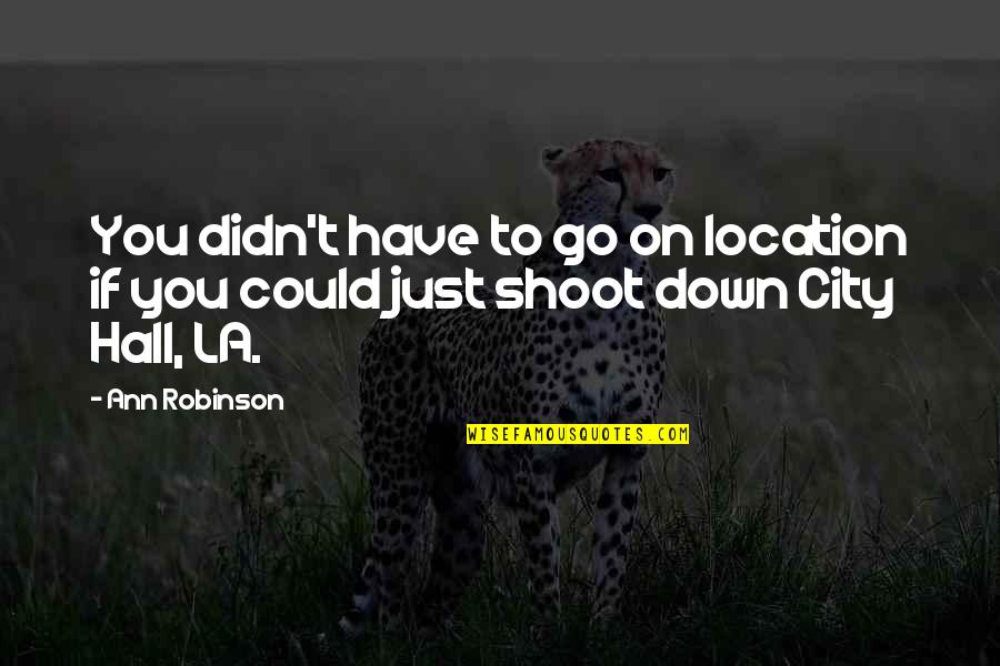 Just Shoot Quotes By Ann Robinson: You didn't have to go on location if