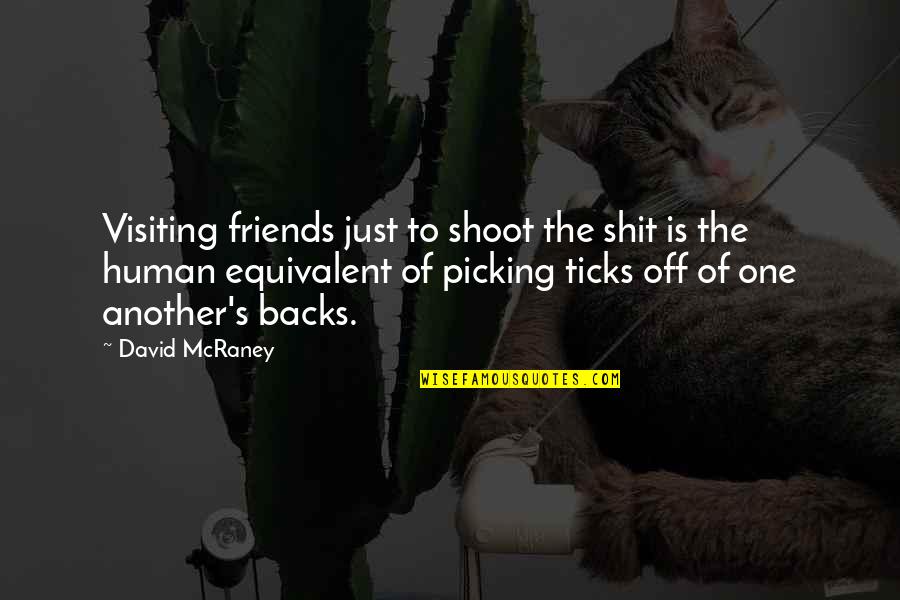 Just Shoot Quotes By David McRaney: Visiting friends just to shoot the shit is