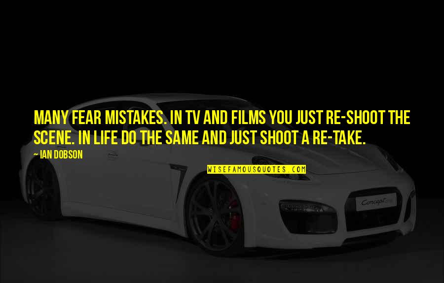 Just Shoot Quotes By Ian Dobson: Many fear mistakes. In TV and films you