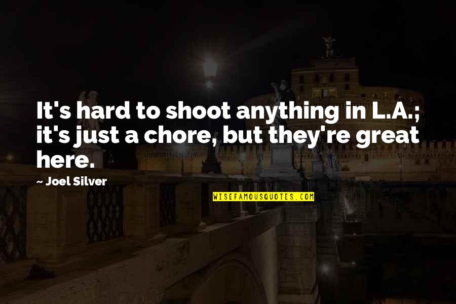 Just Shoot Quotes By Joel Silver: It's hard to shoot anything in L.A.; it's
