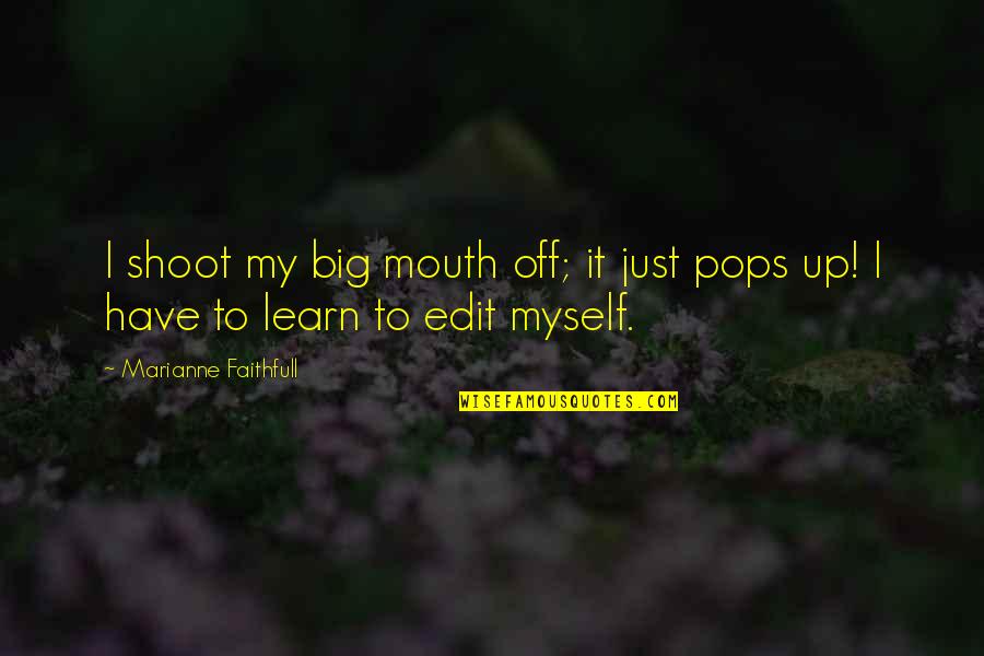 Just Shoot Quotes By Marianne Faithfull: I shoot my big mouth off; it just