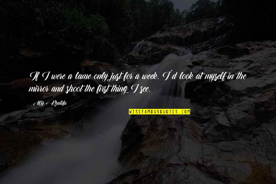 Just Shoot Quotes By Wiz Khalifa: If I were a lame only just for Just Shoot Quotes By Wiz Khalifa: If I were a lame only just for