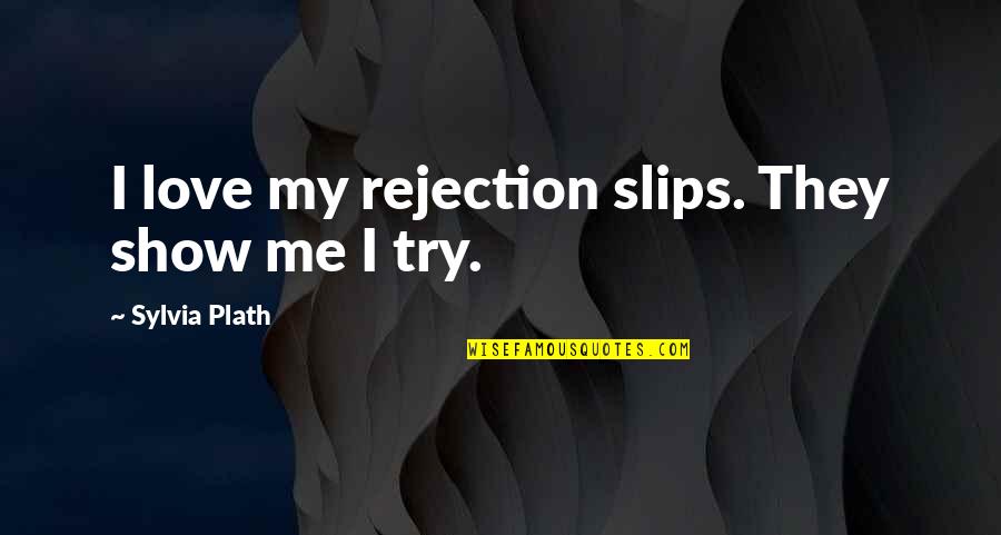 Just Show Me You Love Me Quotes By Sylvia Plath: I love my rejection slips. They show me