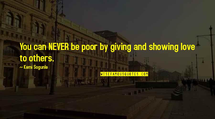 Just Showing Some Love Quotes By Kemi Sogunle: You can NEVER be poor by giving and