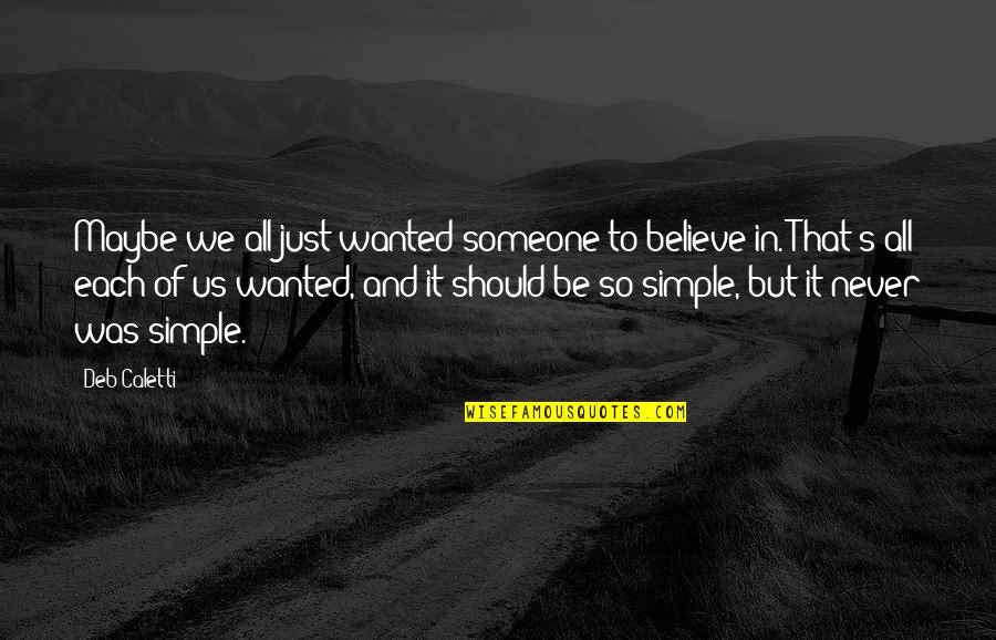 Just Simple Quotes By Deb Caletti: Maybe we all just wanted someone to believe