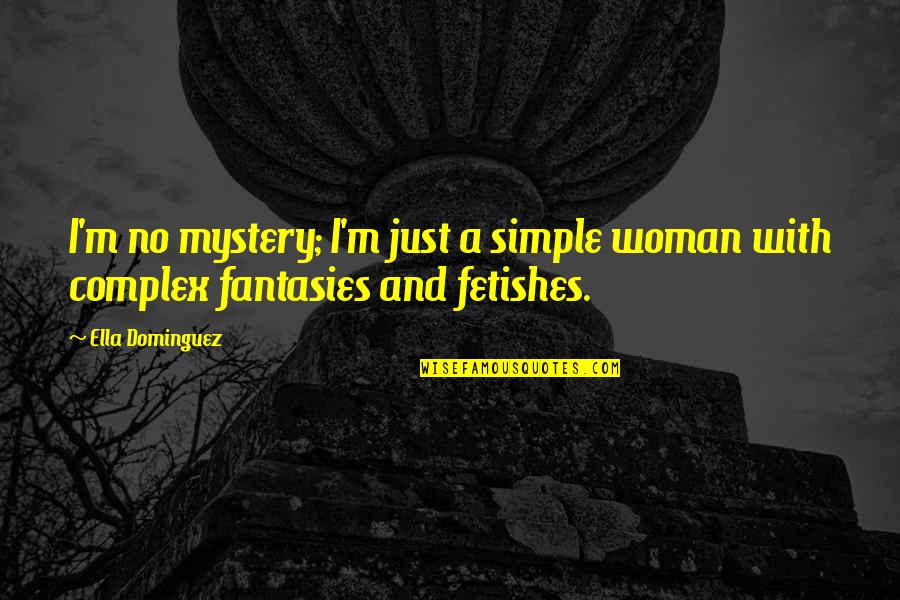 Just Simple Quotes By Ella Dominguez: I'm no mystery; I'm just a simple woman