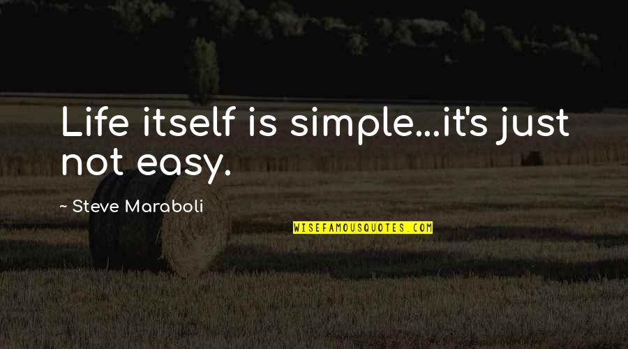 Just Simple Quotes By Steve Maraboli: Life itself is simple...it's just not easy.