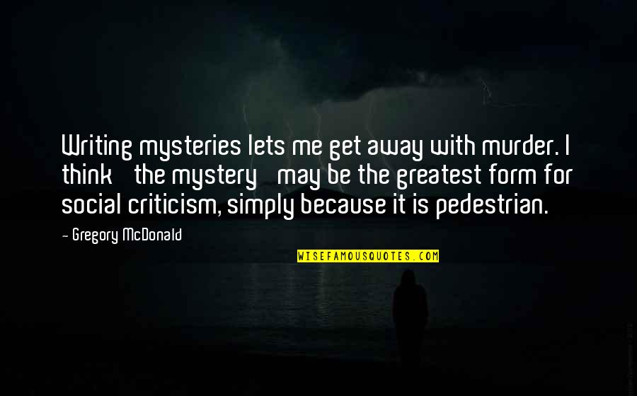 Just Simply Me Quotes By Gregory McDonald: Writing mysteries lets me get away with murder.