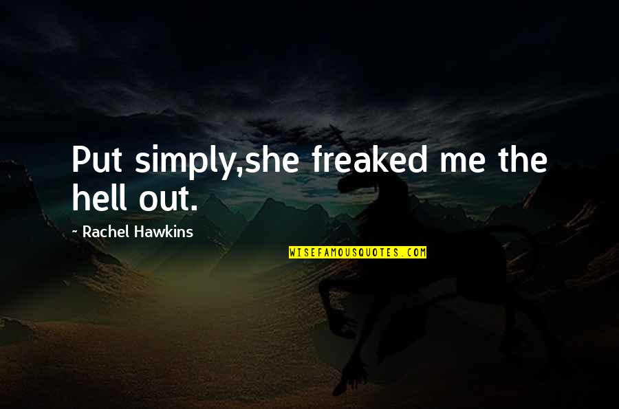 Just Simply Me Quotes By Rachel Hawkins: Put simply,she freaked me the hell out.