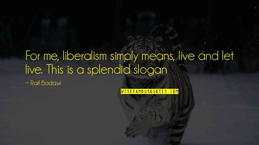 Just Simply Me Quotes By Raif Badawi: For me, liberalism simply means, live and let
