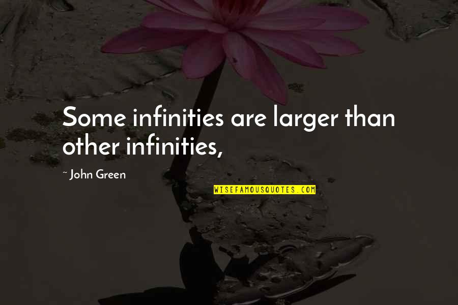 Just Sit And Observe Quotes By John Green: Some infinities are larger than other infinities,