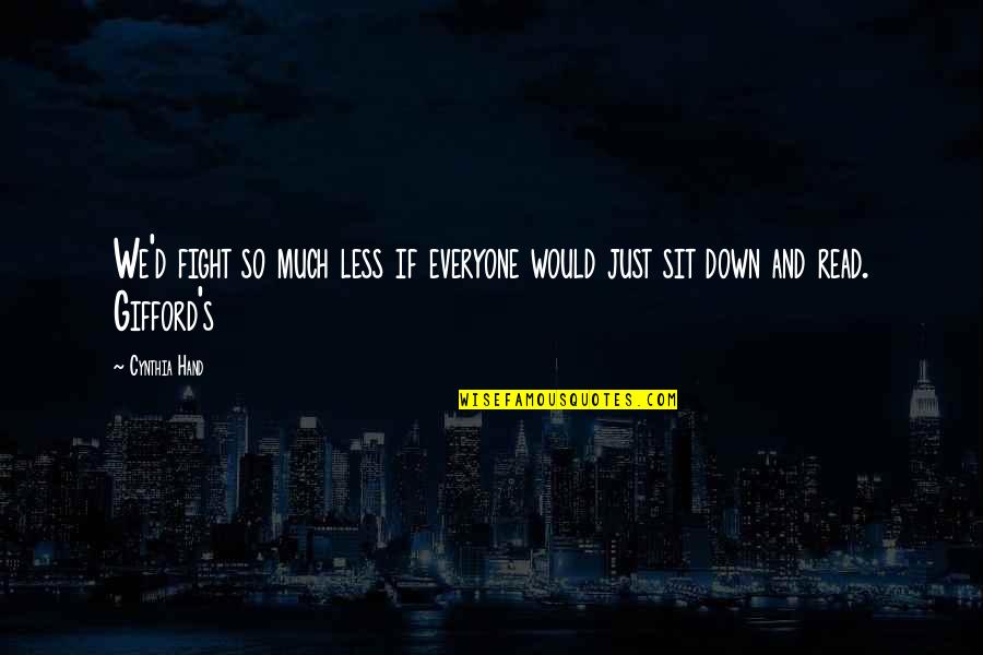 Just Sit Quotes By Cynthia Hand: We'd fight so much less if everyone would