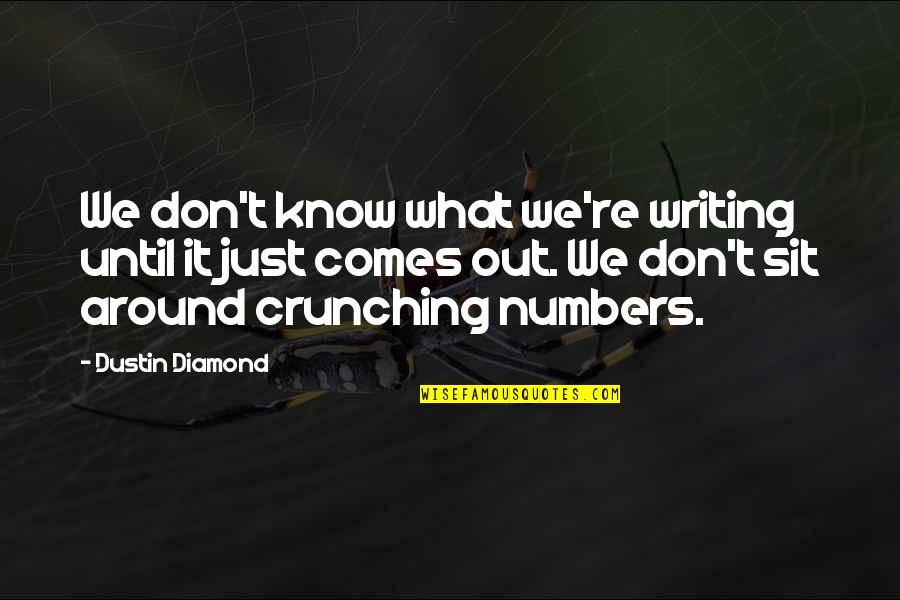 Just Sit Quotes By Dustin Diamond: We don't know what we're writing until it Just Sit Quotes By Dustin Diamond: We don't know what we're writing until it
