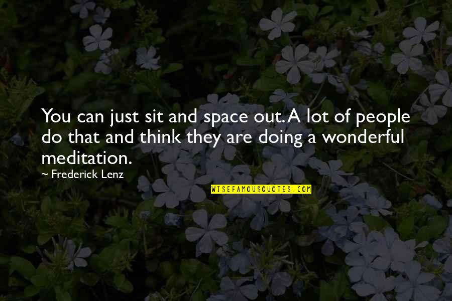 Just Sit Quotes By Frederick Lenz: You can just sit and space out. A Just Sit Quotes By Frederick Lenz: You can just sit and space out. A
