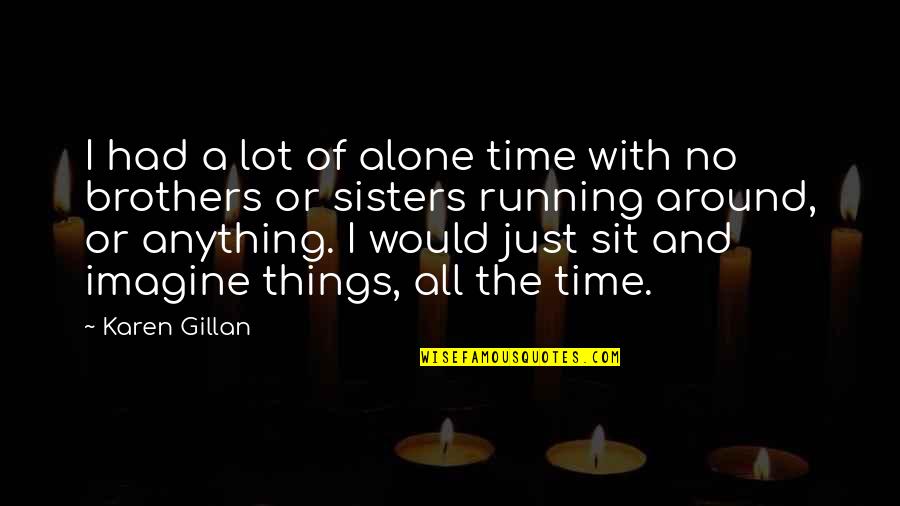 Just Sit Quotes By Karen Gillan: I had a lot of alone time with Just Sit Quotes By Karen Gillan: I had a lot of alone time with