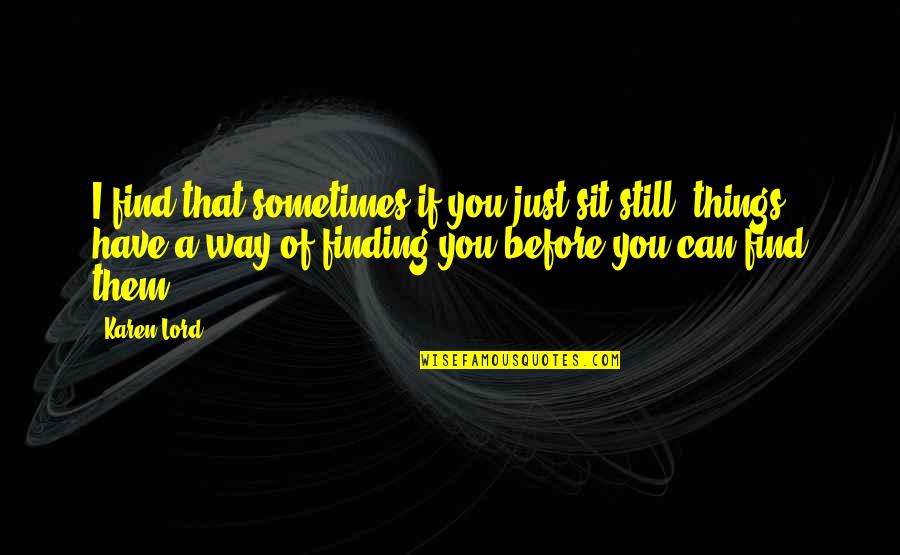 Just Sit Quotes By Karen Lord: I find that sometimes if you just sit Just Sit Quotes By Karen Lord: I find that sometimes if you just sit